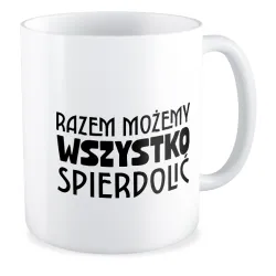 Kubek MIŁOSNY Razem możemy wszystko spi*rdolić